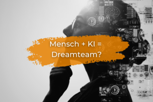 Mensch + KI = Dreamteam?