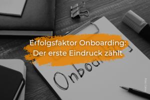 Erfolgsfaktor Onboarding: Der erste Eindruck zählt