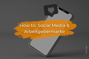 How to: Social Media & Arbeitgebermarke