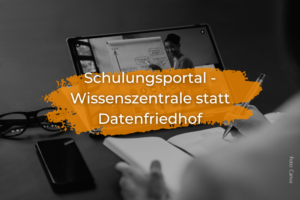 Schulungsportal - Wissenszentrale statt Datenfriedhof