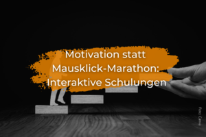 Motivation statt Mausklick-Marathon: Interaktive Schulungen