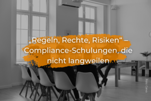 „Regeln, Rechte, Risiken“ – Compliance-Schulungen, die nicht langweilen